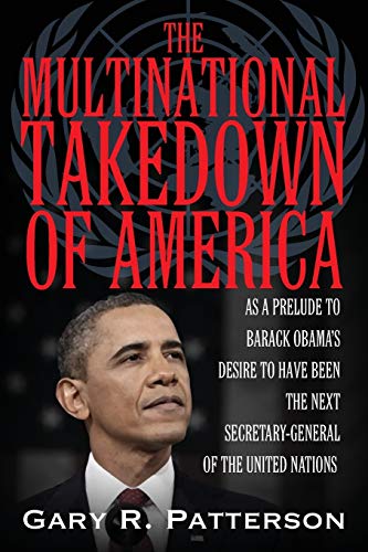 Stock image for THE MULTINATIONAL TAKEDOWN OF AMERICA: As a Prelude to Barack Obama's Desire to Have Been the Next Secretary-General of the United Nations for sale by Ria Christie Collections