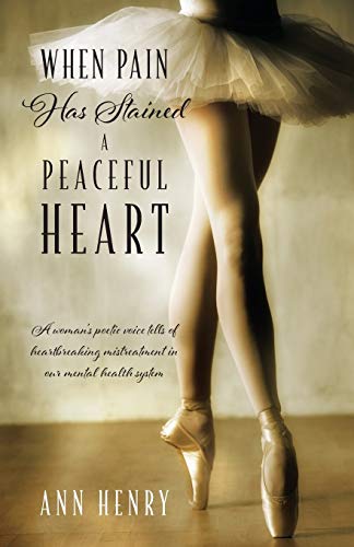 Stock image for When Pain Has Stained a Peaceful Heart: A woman's poetic voice tells of heartbreaking mistreatment in our mental health system for sale by Chiron Media