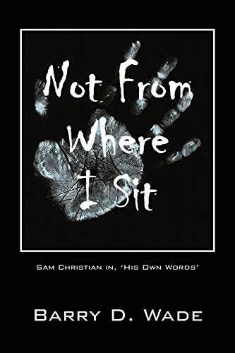 Beispielbild fr Not from Where I Sit : Sam Christian in, 'His Own Words' zum Verkauf von Better World Books