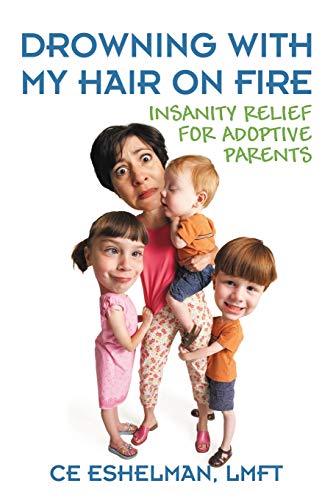 Beispielbild fr Drowning With My Hair On Fire: Insanity Relief for Adoptive Parents zum Verkauf von BooksRun