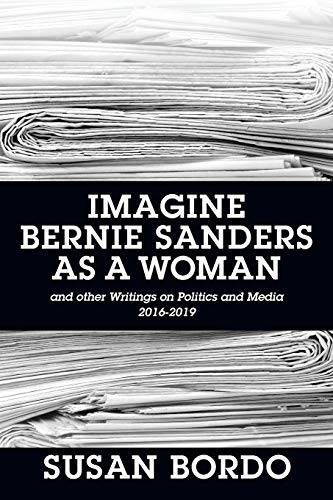 Stock image for Imagine Bernie Sanders as a Woman: And Other Writings on Politics and Media 2016-2019 for sale by HPB-Emerald