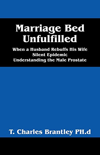 Stock image for Marriage Bed Unfulfilled: When a Husband Rebuffs His Wife Silent Epidemic Understanding the Male Prostate for sale by Lucky's Textbooks