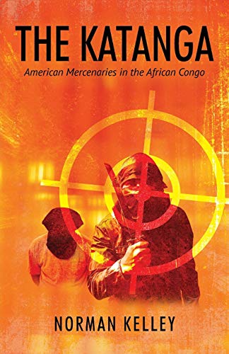 9781478775997: The Katanga: American Mercenaries in the African Congo