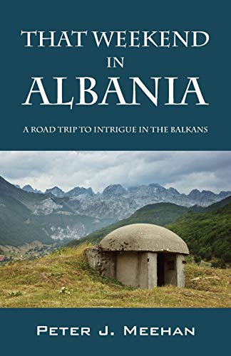 Stock image for That Weekend in Albania: A Road Trip to Intrigue in the Balkans for sale by Reuseabook