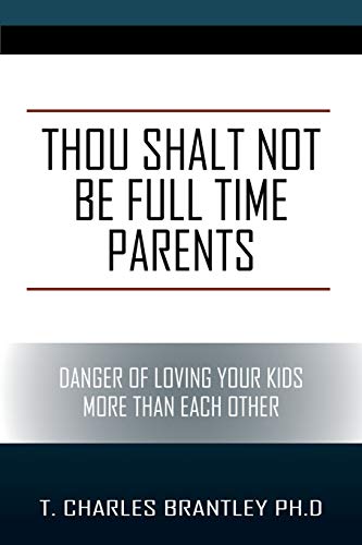 Stock image for Thou Shalt NOT Be Full Time Parents: Danger of Loving Your Kids More than Each Other for sale by Lucky's Textbooks