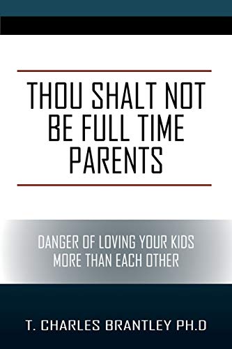 9781478782902: Thou Shalt NOT Be Full Time Parents: Danger of Loving Your Kids More than Each Other