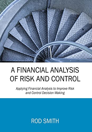 Beispielbild fr A Financial Analysis of Risk and Control: Applying Financial Analysis to Improve Risk and Control Decision Making zum Verkauf von Books From California