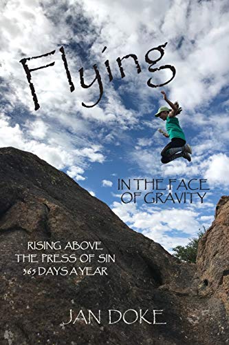 Stock image for Flying in the Face of Gravity: Rising Above the Press of Sin 365 Days a Year for sale by ThriftBooks-Dallas