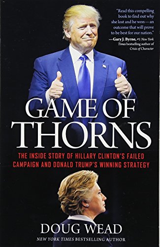 Imagen de archivo de Game of Thorns: The Inside Story of Hillary Clinton's Failed Campaign and Donald Trump's Winning Strategy a la venta por Wonder Book