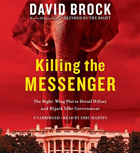 Imagen de archivo de Killing the Messenger: The Right-Wing Plot to Derail Hillary and Hijack Your Government a la venta por Books From California