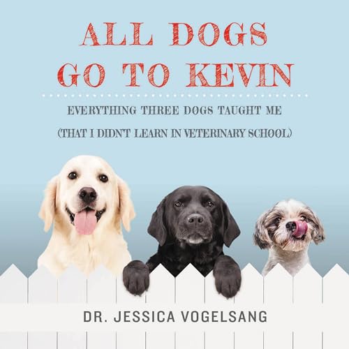 Stock image for All Dogs Go to Kevin: Everything Three Dogs Taught Me (That I Didnt Learn in Veterinary School) for sale by Ezekial Books, LLC