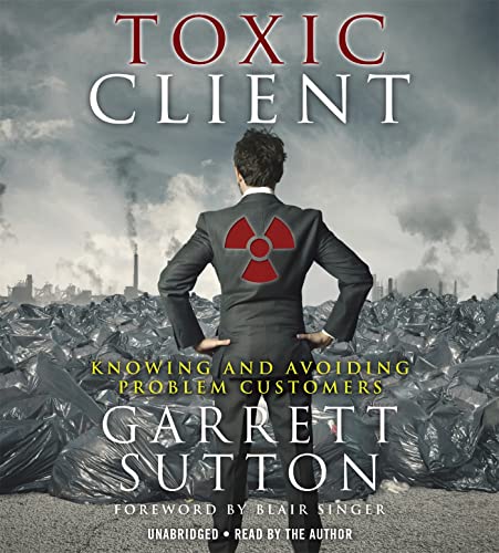 Immagine dell'editore per The Toxic Client: Knowing and Avoiding Problem Customers venduto da Books From California