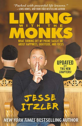 Living With the Monks : What Turning Off My Phone Taught Me About Happiness, Gratitude, and Focus