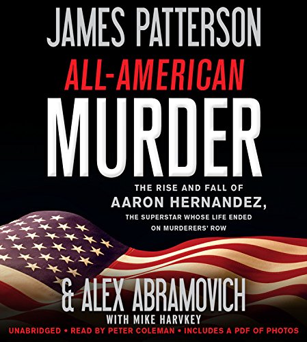 Stock image for All-American Murder: The Rise and Fall of Aaron Hernandez, the Superstar Whose Life Ended on Murderers' Row (James Patterson True Crime (1)) for sale by SecondSale