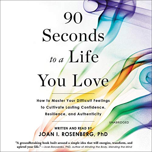 Stock image for 90 Seconds to a Life You Love: How to Master Your Difficult Feelings to Cultivate Lasting Confidence, Resilience, and Authenticity for sale by Books From California