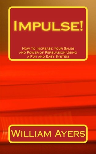 Impulse!: How to Increase Your Sales and Power of Persuasion Using a Fun and Easy System (9781479101467) by Ayers, William