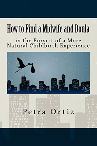 How to Find a Midwife and Doula in the Pursuit of a More Natural Childbirth Expe (9781479104130) by Ortiz, Petra; Roberts, Keith; Burnett, Kelly; Matthews, Cathy; Hill, Sean; Keys, McKenna; Petrone, Elaine