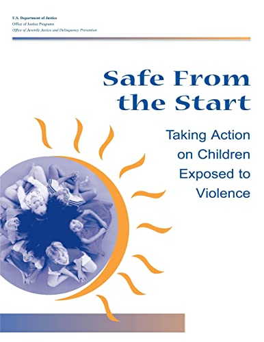 Safe From the Start: Taking Action on Children Exposed to Violence (9781479111206) by Justice, U.S. Department Of; Programs, Office Of Justice; Prevention, Office Of Juvenile Justice And Delinquency