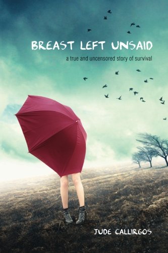 9781479115440: Breast Left Unsaid: A True and Uncensored Story of Survival