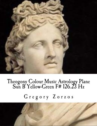 Theogony Colour Music Astrology Plane Sun B Yellow-Green F# 126.23 Hz: Athermatic ABC Notations (9781479118168) by Zorzos, Gregory