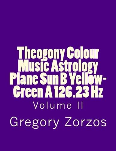 Theogony Colour Music Astrology Plane Sun B Yellow-Green A 126.23 Hz: Volume II (9781479119257) by Zorzos, Gregory