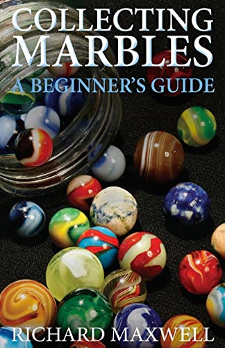 Collecting Marbles: A Beginner's Guide: Learn how to RECOGNIZE the Classic Marbles IDENTIFY the Nine Basic Marble Features PLAY the Old Game of Ringer (9781479119486) by Maxwell, Richard