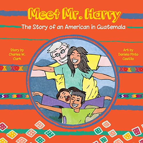 Stock image for Meet Mr. Harry: The Story of an American Living in Guatemala for sale by California Books