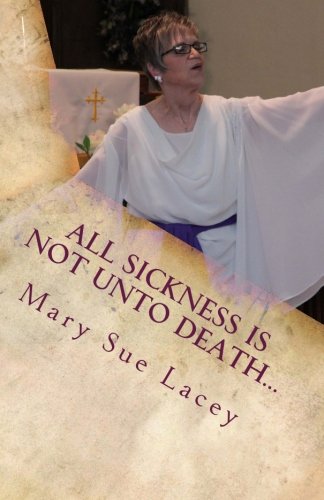 Stock image for All Sickness is Not Unto Death: The Mary Sue Lacey Testimony for sale by Revaluation Books