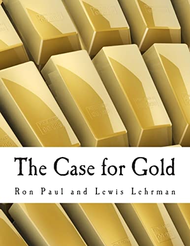 The Case for Gold (Large Print Edition): A Minority Report of the U.S. Gold Commission (9781479140145) by Paul, Ron; Lehrman, Lewis