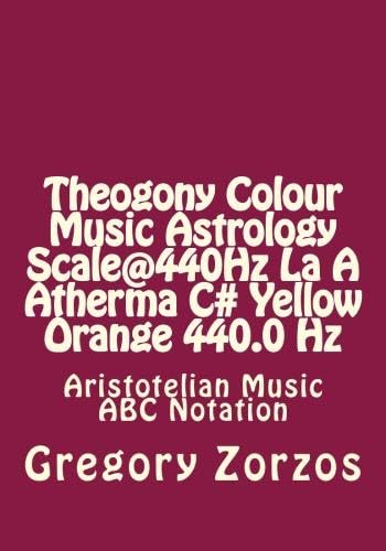 Theogony Colour Music Astrology Scale@440Hz La A Atherma C# Yellow Orange 440.0 Hz: Aristotelian Music ABC Notation (9781479149278) by Zorzos, Gregory