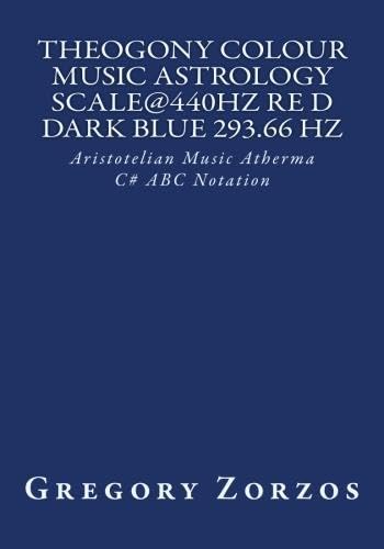 Theogony Colour Music Astrology Scale@440Hz Re D Dark Blue 293.66 Hz: Aristotelian Music Atherma C# ABC Notation (9781479153190) by Zorzos, Gregory