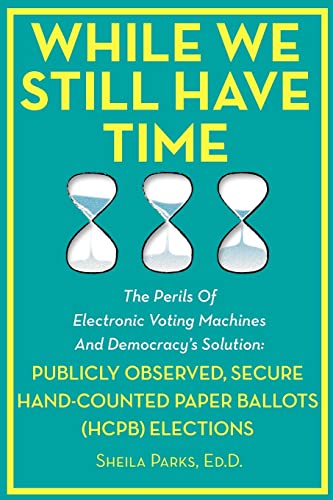 Beispielbild fr While We Still Have Time: The Perils Of Electronic Voting Machines And Democracys Solution: Publicly Observed, Secure Hand-Counted Paper Ballots (HCPB) Elections zum Verkauf von HPB Inc.