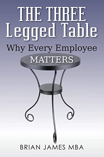 Imagen de archivo de The Three Legged Table : Why Every Employee Matters a la venta por Better World Books