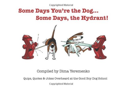 Imagen de archivo de Some Days You're the Dog. Some Days, the Hydrant!: Quips, Quotes & Jokes Overheard at the Good Boy Dog School a la venta por AwesomeBooks