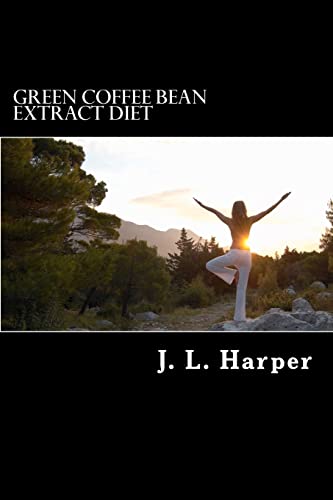 Green Coffee Bean Extract Diet: Why it Works, How it Works and What You Need to Do For Best Results (9781479177455) by Harper, J L