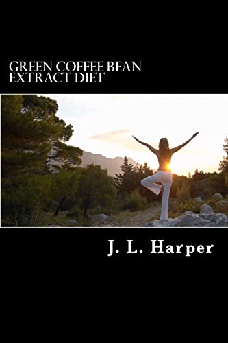 9781479177455: Green Coffee Bean Extract Diet: Why it Works, How it Works and What You Need to Do For Best Results