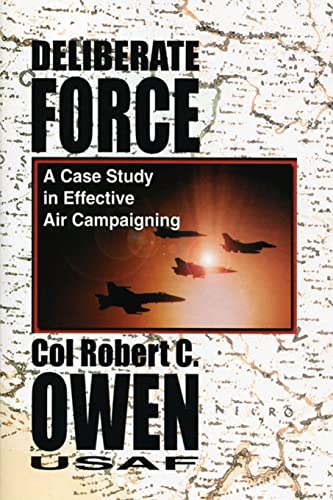9781479181452: Deliberate Force - A Case Study in Effective Air Campaigning: Final Report of the Air University Balkans Air Campaign Study