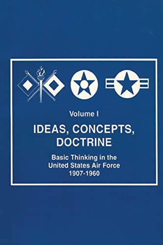 Imagen de archivo de Ideas, Concepts, Doctine - Basic Thinking in the United States Air Force 1907-1960 a la venta por Lucky's Textbooks