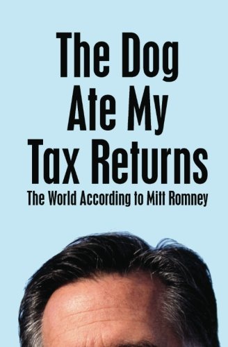 Stock image for The Dog Ate My Tax Returns: The World According to Mitt Romney for sale by Revaluation Books