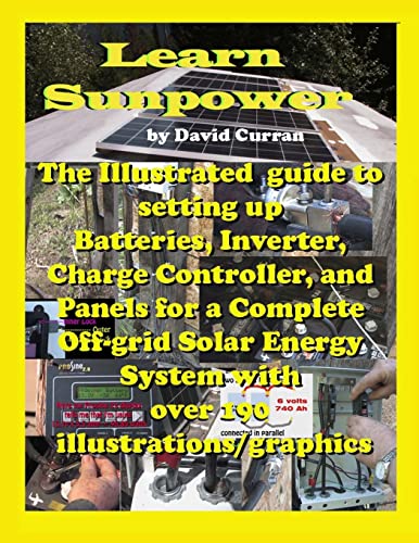 Learn Sun Power: The Illustrated guide to setting up Batteries, Inverter, Charge Controller, and Panels for a Complete Off-grid Solar Energy System with over 190 illustrations/graphics (9781479189199) by Curran, David