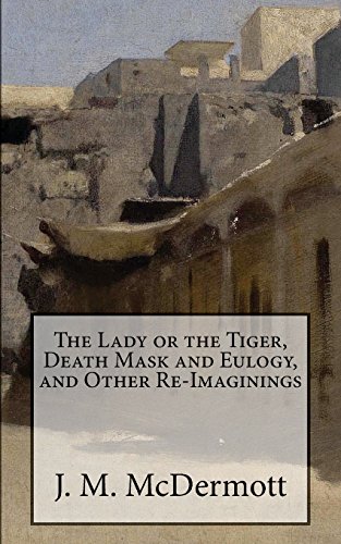 The Lady or the Tiger, Death Mask and Eulogy, and Other Re-Imaginings (9781479189595) by McDermott, J. M.