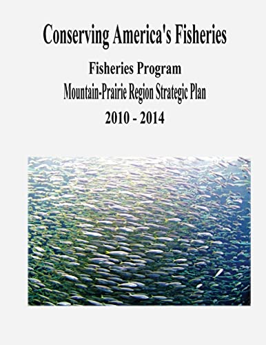 Conserving America's Fisheries: Fisheries Program Mountain-Prairie Region Strategic Plan, 2010-2014 (9781479191178) by Interior, U.S. Department Of The; Service, Fish And Wildlife