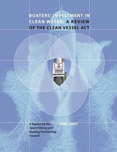 Boaters' Investment in Clean Water: A Review of the Clean Vessel Act: A Report by the Sport Fishing and Boating Partnership Council, 1992-2007 (9781479191291) by Interior, U.S. Department Of The; Service, Fish And Wildlife; Partnership Council, Sport Fishing And Boating