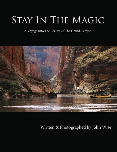 Stay In The Magic: A Voyage Into The Beauty Of The Grand Canyon (9781479197644) by Wise, John