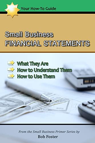 

Small Business Financial Statements : What They Are, How to Understand Them, and How to Use Them