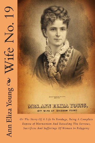 Beispielbild fr Wife No. 19: Or The Story Of A Life In Bondage, Being A Complete Expose of Mormonism And Revealing The Sorrows, Sacrifices And Sufferings Of Women In Polygamy zum Verkauf von KuleliBooks