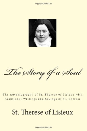 Beispielbild fr The Story of a Soul : The Autobiography of St. Therese of Lisieux with Additional Writings and Sayings of St. Therese zum Verkauf von Better World Books