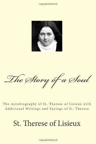 Imagen de archivo de The Story of a Soul: The Autobiography of St. Therese of Lisieux with Additional Writings and Sayings of St. Therese a la venta por ThriftBooks-Atlanta