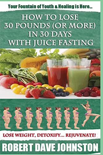Beispielbild fr How to Lose 30 Pounds (Or More) In 30 Days With Juice Fasting: How To Lose Weight Fast, Keep it Off & Renew The Mind, Body & Spirit Through Fasting, Smart Eating & Practical Spirituality: Volume 3 zum Verkauf von WorldofBooks
