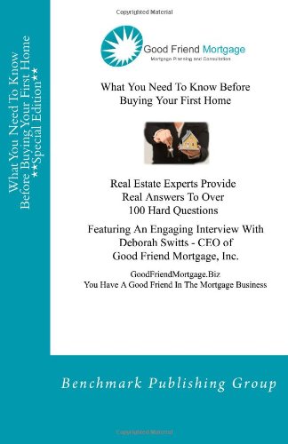 What You Need To Know Before Buying Your First Home **Special Edition**: Featuring An Engaging Interview With Deborah Switts From Good Friend Mortgage (9781479220342) by Group, Benchmark Publishing; Buccola, Gene; Jackson, Stephen Jay; Switts, Deborah; Williams, Amber K; Harris, Andy W; Keith, Jonathan; Hostetler,...